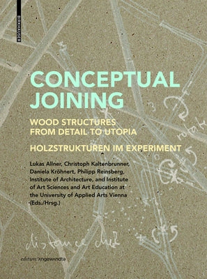 Conceptual Joining: Wood Structures from Detail to Utopia / Holzstrukturen Im Experiment by Allner, Lukas