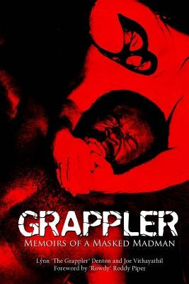 Grappler: Memoirs of a Masked Madman by Vithayathil, Joe