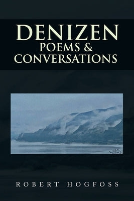 Denizen: Poems & Conversations by Hogfoss, Robert