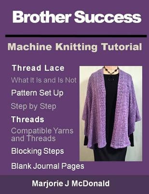 Brother Success Machine Knitting Tutorial by McDonald, Marjorie J.