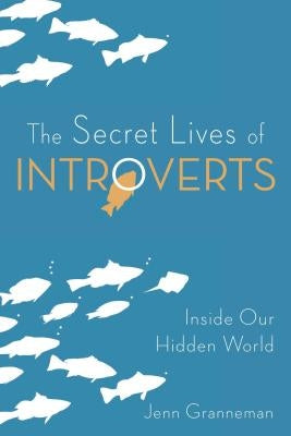 The Secret Lives of Introverts: Inside Our Hidden World by Granneman, Jenn
