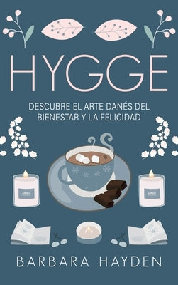 Hygge: Descubre el arte danés del bienestar y la felicidad by Hayden, Barbara
