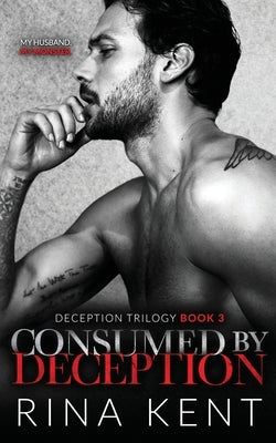 Consumed by Deception: A Dark Marriage Mafia Romance by Kent, Rina