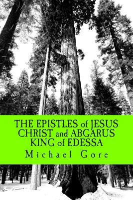 THE EPISTLES of JESUS CHRIST and ABGARUS KING of EDESSA: Lost & Forgotten Books of the New Testament Paperback Createspace Independent Publishing Platform