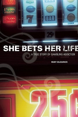 She Bets Her Life: A True Story of Gambling Addiction by Sojourner, Mary