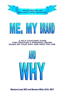 Me, My Brand and WHY: Infuse WHO You Are Into What's Most Important by Lead M. C. C., Marianna