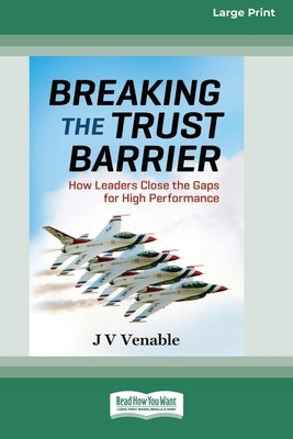 Breaking the Trust Barrier: How Leaders Close the Gaps for High Performance [16 Pt Large Print Edition] by Venable, Jv