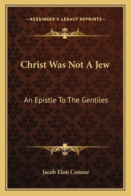 Christ Was Not a Jew: An Epistle to the Gentiles Paperback Kessinger Publishing