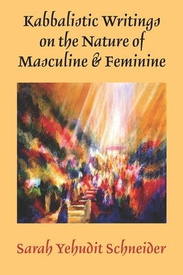 Kabbalistic Writings on the Nature of Masculine & Feminine by Schneider, Sarah Yehudit