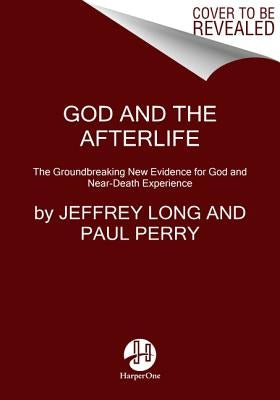 God and the Afterlife: The Groundbreaking New Evidence for God and Near-Death Experience by Long, Jeffrey