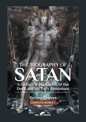 The Biography of Satan: or A Historical Exposition of the Devil and His Fiery Dominions by Graves, Kersey