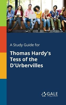 A Study Guide for Thomas Hardy's Tess of the D'Urbervilles by Gale, Cengage Learning