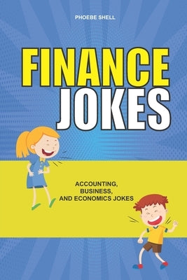 Finance Jokes: Accounting, Business and Economics Jokes by Shell, Phoebe