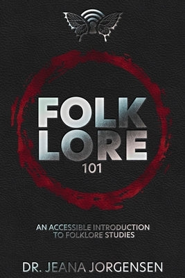 Folklore 101: An Accessible Introduction to Folklore Studies by Jorgensen, Jeana