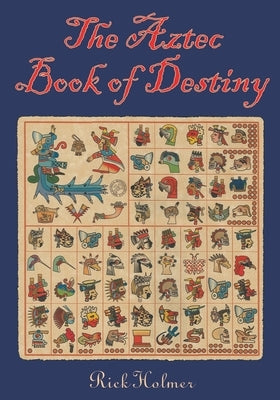 The Aztec Book of Destiny by Holmer, Rick