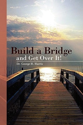 Build a Bridge... and Get Over It! by Harris, George H.