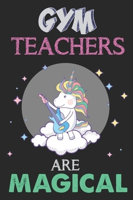 Gym Teachers Are Magical: Unicorn Gym Teacher Gift, Teacher Appreciation Gift, Teacher Thank You Gift, Birthday Gift for Teachers, Teachers' Day by Notebooks, Funschool