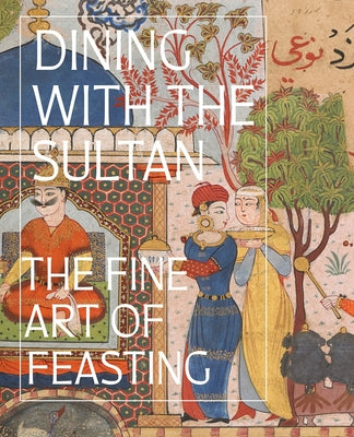 Dining with the Sultan: The Fine Art of Feasting by Komaroff, Linda