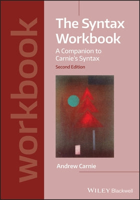 The Syntax Workbook: A Companion to Carnie's Syntax by Carnie, Andrew