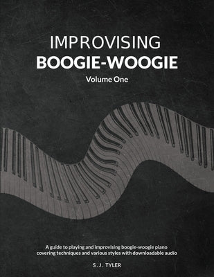 Improvising Boogie-Woogie Volume One by Tyler, S. J.