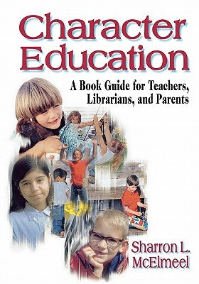 Character Education: A Book Guide for Teachers, Librarians, and Parents by McElmeel, Sharron