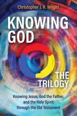 Knowing God - The Trilogy: Knowing Jesus, God the Father, and the Holy Spirit through the Old Testament Paperback Langham Global Library
