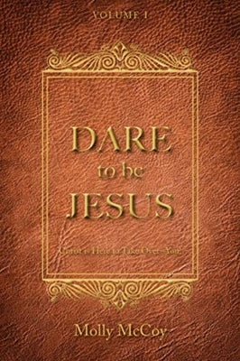 Dare to Be Jesus: Christ Is Here to Take Over - You! by McCoy, Molly
