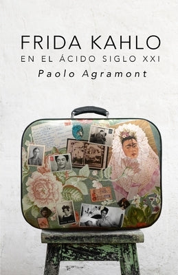 Frida Kahlo En El Ácido Siglo XXI by Agramont, Paolo