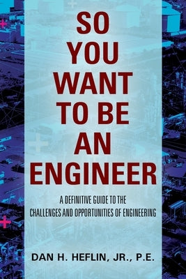 So You Want to Be an Engineer: A Definitive Guide to the Challenges and Opportunities of Engineering Paperback Outskirts Press