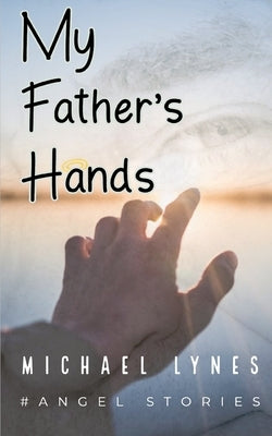 My Father's Hands: Dedicated to my Father: Dying Young - coping with the death of a parent - love between a father and a son Paperback Independently Published