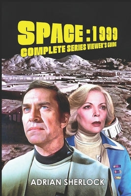 Space: 1999 Complete Series Viewer's Guide: Collector's Edition Paperback Independently Published