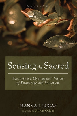 Sensing the Sacred: Recovering a Mystagogical Vision of Knowledge and Salvation Paperback Cascade Books