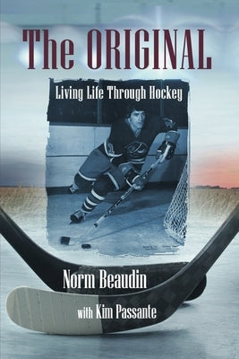 The Original: Living Life Through Hockey by Beaudin, Norm