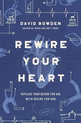 Rewire Your Heart: Replace Your Desire for Sin with Desire for God Paperback Thomas Nelson