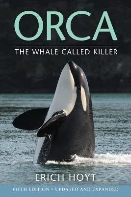 Orca: The Whale Called Killer by Hoyt, Erich