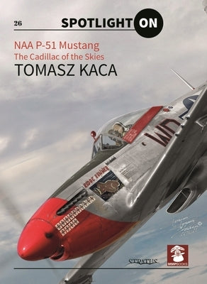 Naa P-51 Mustang: The Cadillac of the Skies by Kaca, Tomasz