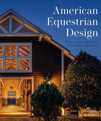 American Equestrian Design: Blackburn Architects to Barns Farms, and Stables by Blackburn Architects by Blackburn, John A.