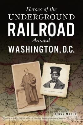 Heroes of the Underground Railroad Around Washington, D.C. Paperback History Press