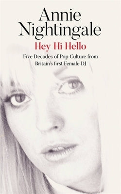 Hey Hi Hello: Five Decades of Pop Culture from Britain's First Female DJ by Nightingale, Annie