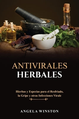 Antivirales Herbales: Hierbas y Especias para el Resfriado, la Gripe y otras Infecciones Virales by Winston, Angela