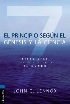 El Principio Según Génesis Y La Ciencia: Siete Días Que Dividieron El Mundo by Lennox, John C.