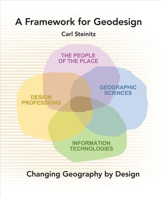 A Framework for Geodesign: Changing Geography by Design by Steinitz, Carl