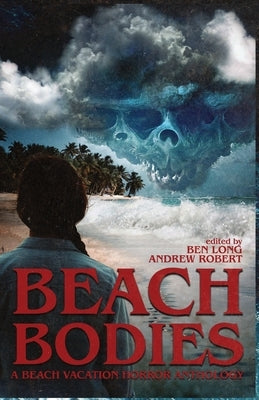 Beach Bodies: A Beach Vacation Horror Anthology by Press, Darklit
