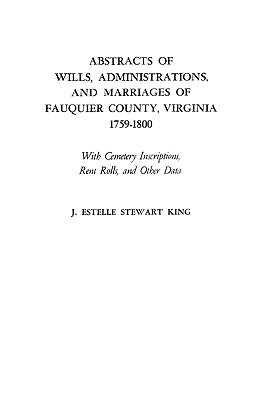 Abstracts of Wills, Administrations, and Marriages of Fauquier County, Virginia, 1759-1800 by King, J. Estelle Stewart