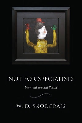 Not for Specialists: New and Selected Poems by Snodgrass, W. D.