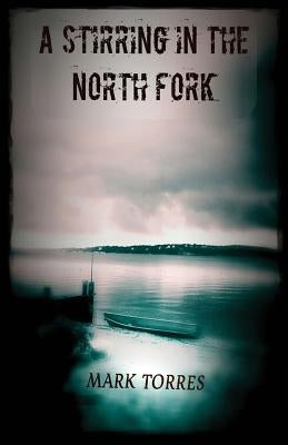 A Stirring in the North Fork by Torres, Mark