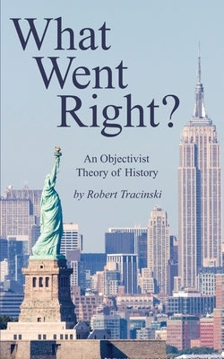 What Went Right?: An Objectivist Theory of History Paperback Independently Published