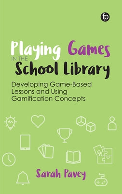 Playing Games in the School Library: Developing Game-Based Lessons and Using Gamification Concepts Paperback Facet Publishing