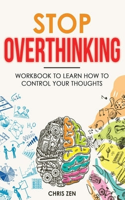 Stop Overthinking: Easy Techniques and Exercises To Master Your Emotions and Relieve Your Stress by Zen, Chris