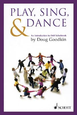 Play, Sing & Dance: An Introduction to Orff Schulwerk by Goodkin, Doug